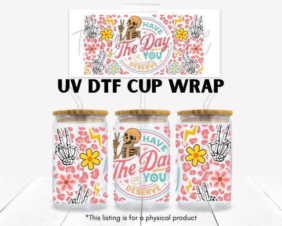 Have the Day You Deserve Cup Wrap, Ready to Apply Uv Dtf Wrap, Have the Day  You Deserve Decal, Stickers for Glass Cups, Ready to Ship Wraps - Etsy