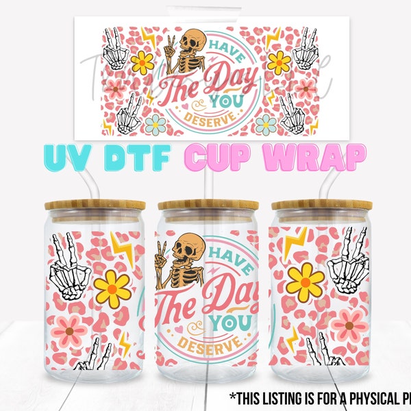 have the day you deserve cup wrap, ready to apply uv dtf wrap, have the day you deserve decal, stickers for glass cups, ready to ship wraps