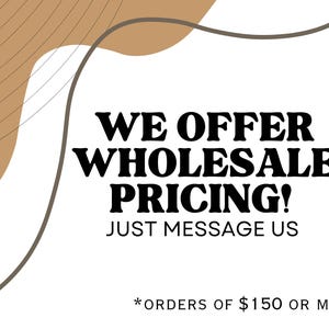 May include: White background with brown and gray abstract shapes. Bold black text reads "WE OFFER WHOLESALE PRICING! JUST MESSAGE US." Smaller text at the bottom states "ORDERS OF $150 OR MORE."