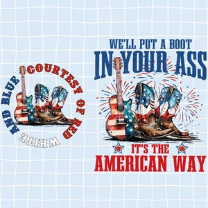 May include: Two designs with patriotic themes. One features a guitar and cowboy boots with the text "Courtesy of Red, White, and Blue." The other design includes a guitar, cowboy boots, fireworks, and the text "We'll put a boot in your ass. It's the American Way."