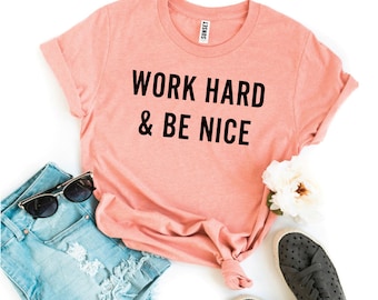 Work Hard And Be Nice Shirt - Be Kind Shirt - Be Kind - Choose Kind Shirt - Inspirational Shirt - Unisex Shirt - Gift for her - Motivational