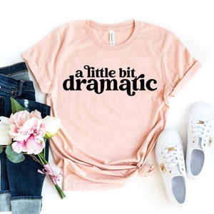 A Little Bit Dramatic Shirt, Sassy Girl T-shirt, Girlfriend Gift, Funny Mom Shirt, Slogan Shirt, Birthday Gift, Funny Tshirt, Gift For Her