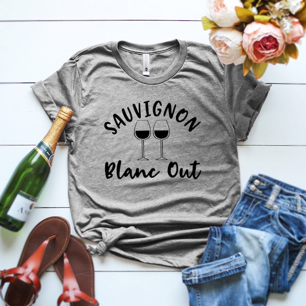 Sauvignon Blanc Out T Shirt, Wine Sweatshirt, Alcohol T Shirt, Funny Wine T Shirt, Sarcastic T Shirt, Womens Wine T Shirt, Vodka T Shirt