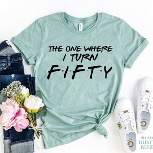 The One Where I Turn Fifty, Fifty Shirt, Fifty Birthday tee, Friends Themed Shirt, Friends Birthday T-Shirt, Birthday Celebration T-shirt