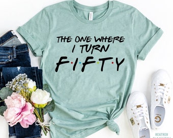 The One Where I Turn Fifty, Fifty Shirt, Fifty Birthday tee, Friends Themed Shirt, Friends Birthday T-Shirt, Birthday Celebration T-shirt