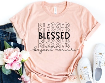 Blessed Beyond Measure Shirt, Gifts for Women, Christian TShirt, Blessed Shirt, Inspirational Shirt, Womens Shirt, Unisex Shirt, Womens Top