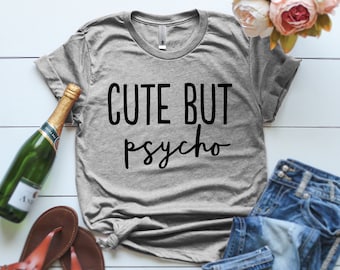 Cute But Psycho Tshirt Cute But Psycho shirt Psycho Crazy Girl Shirt  Funny Cute Shirt Cutie Psycho Shirt Gift for Friend Cute Friend