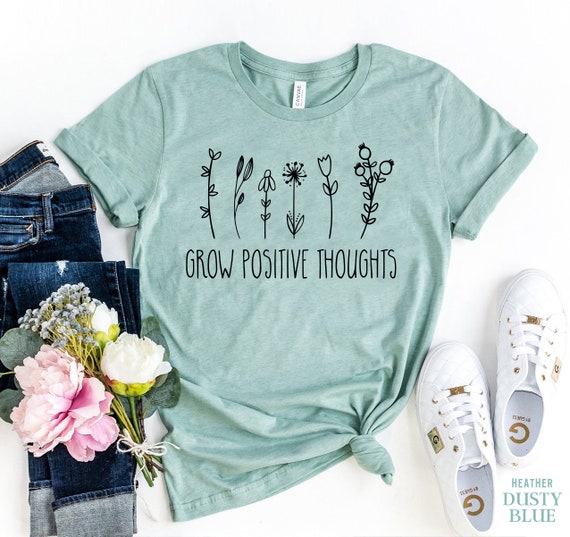 Grow Positive Thoughts Shirt Flowers T-Shirt Grow Positive Thoughts Shirt Flowers T-Shirt