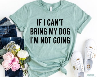 If I Can't Bring My Dog I'm Not Going Shirt, Dog Mom Shirt, Dog Lover Gift, Fur Mama, Pet Lover Shirt, Funny Gift for Dog Mommy Rescue Shirt