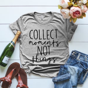Collect Moments Not Things T-Shirt Shirt for Women Collect Moments Not Things Shirt Travel and Camping T-Shirt Gift for travel lovers
