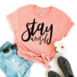 Humor Shirts Stay Weird T-Shirt Funny T-Shirts Stay Weird Ladies Shirt Stay Weird Apparel Funny Quotes Shirts Nerdy Shirt Stay Weird