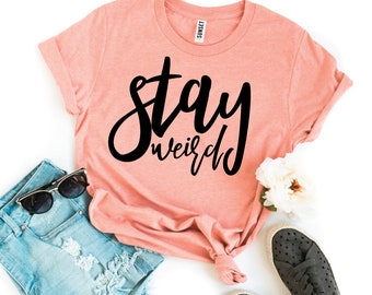 Humor Shirts Stay Weird T-Shirt Funny T-Shirts Stay Weird Ladies Shirt Stay Weird Apparel Funny Quotes Shirts Nerdy Shirt Stay Weird