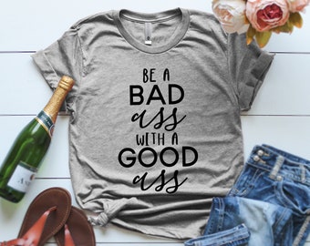 Be a bad ass with a good ass Womens T-shirt Funny Womens Shirts Funny Gym T-shirts