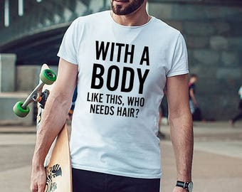 With A Body Like This Who Needs Hair Funny Shirt  Gifts for Bald Men Bald Guy Shirt Baldy No Hair Don't Care Humor Bald Guy Shirt