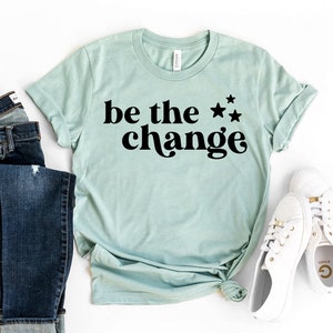 Be The Change T-shirt, Empowerment Shirt, Inspirational Top, Women Rights Tee, Motivational Gift, Workout T-shirt, Yoga Shirt, Women&#39;s Tee