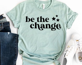 Be The Change T-shirt, Empowerment Shirt, Inspirational Top, Women Rights Tee, Motivational Gift, Workout T-shirt, Yoga Shirt, Women's Tee