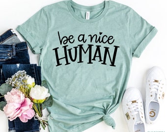 Be a Nice Human Tshirt, Graphic Tee, Funny Women's Shirt, inspirational shirt, motivational, Brunch Shirts, Weekend Shirt, Cute t-shirt
