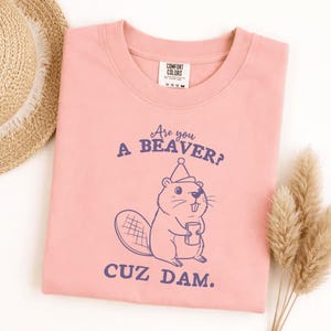 Comfort Colors funny beaver shirt, are you a beaver cuz dam t-shirt, cute animal pun tee, unisex soft graphic tee, witty gift for friends image 9