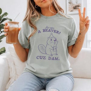 Comfort Colors funny beaver shirt, are you a beaver cuz dam t-shirt, cute animal pun tee, unisex soft graphic tee, witty gift for friends image 1