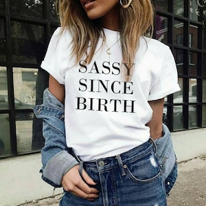 Sassy Since Birth T-shirt  Mom Life Shirt Gift For Wife Sarcastic Shirt Ladies Unisex Crewneck Shirt Sassy Shirt Mom Shirt