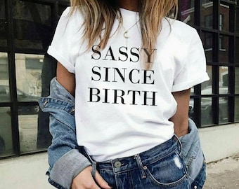 Sassy Since Birth T-shirt  Mom Life Shirt Gift For Wife Sarcastic Shirt Ladies Unisex Crewneck Shirt Sassy Shirt Mom Shirt