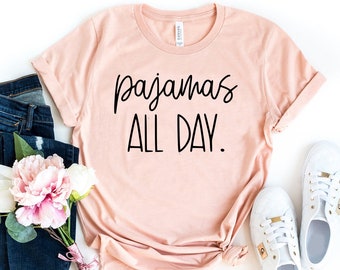 Pajamas All Day T-Shirt, Funny Pajamas Shirt, Sleep Tshirts, Girlfriends present, Weekend Shirt, Nap Tees, Sassy Shirt, Cute Fashion Shirts