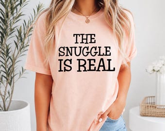 The Snuggle is Real, Cozy Shirt, Cute mom shirt, Funny Tshirt, Nap, Snuggle Tee, Mom Shirt, Introvert, Sleep, Cuddle Tee, Gift for her