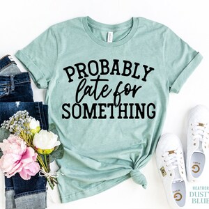 Probably Late For Something Shirt, Careless Shirt, Always Late T-shirt, Mom Shirt, Funny Saying Tshirt, Mom Gift, Sassy Shirt, Gift For Her