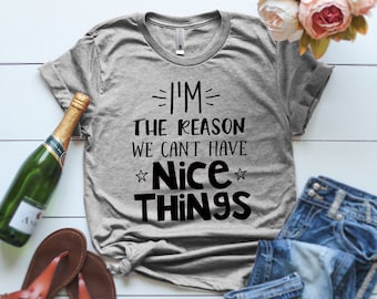 I'm The Reason We Can't Have Nice Things Shirt Birthday gift Family Reunion Shirt Birthday Shirt I'm the reason we cant have nice things