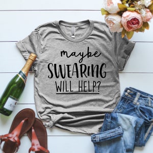 Maybe Swearing Will Help Shirt Motivational shirt Maybe Swearing Will Help Unisex T-Shirt funny swearing shirt maybe swearing will help