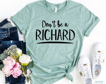 Don't Be A Richard Tee, Fun Friend Shirt, Funny t-shirt, Holiday Gift, Vacation tee, Sarcastic tshirt, Stop Being a Richard, Birthday Gift