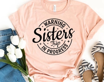 Warning Sisters Trip In Progress T-shirt, Girls Weekend Shirt, Sisters Trip Gift, Bachelorette Party Top, Sister Weekend Shirt, Friends Tee