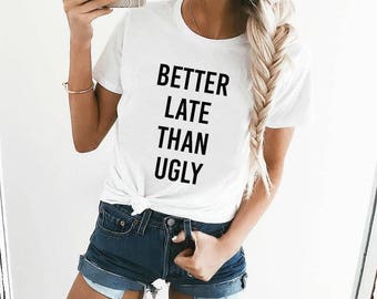 Better late than ugly |  Women's crewneck tshirt | tshirt women | Mom Shirt | Makeup Shirt |  Women Shirt |  Cute Shirt |  Teen Shirt