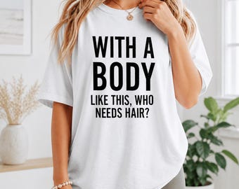 With A Body Like This Who Needs Hair Funny Shirt  Gifts for Bald Men Bald Guy Shirt Baldy No Hair Don't Care Humor Bald Guy Shirt