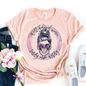 Well Behaved Women Rarely Make History Damen Shirt, Feministisches Shirt, Frauen T-Shirt, Girl Power Tee, Geschenkidee, Neuheit Tee Shir, Mom Shirt