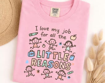 Comfort Colors I Love My Job For All The Little Reasons Teacher T-Shirt, Cute Educator Appreciation Gift, Preschool Kindergarten Daycare Tee