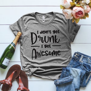 I Don't Get Drunk I Get Awesome T-Shirt, Drinking Shirt, St. Patrick's Day Gift, Funny Drinking Shirt, Drinking Party T-Shirt, Funny Shirt