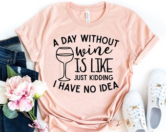 A Day Without Wine Womens T-Shirt Wine T-shirt Gifts for Her Wine Gift Plan Wine Lovers Wine Shirt Wine Gift Wine Lovers Wine t-shirt