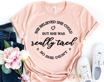 She Believed She Could But She Was Really Tired So She Didn't Shirt, Funny Mom Shirt, Tired as a Mother, Christmas Gift, Funny Mom Shirt