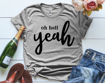 Oh hell yeah Tshirt Oh hell yeah Oh Hell Yeah Funny Shirt Oh My My Oh Hell Yeah Oh Hell Yeah Hipster Tshirt Funny Shirt Graphic shirts