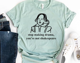 Stop Making Drama You're Not Shakespeare T-shirt, Drama Queen Shirt, Sarcastic Gift, Drama Women's Top, Aesthetic Tee, Shakespeare Shirt