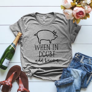 When in Doubt Add Bacon T-shirt Funny Gift Bacon Fan Hilarious Bacon T-shirt Bacon Gifts I Love Bacon Gift Bacon T-shirt for ladies