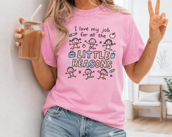Comfort Colors Teacher T-Shirt I Love My Job For All The Little Reasons Cute Educator Appreciation Gift Tee