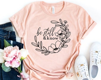 Be Still And Know Shirt, Christian Shirt, Be Still T-shirt, Religious Shirt, Gift for Her, Faith Tee, Bible Verse Tshirt, Christian Gift