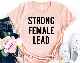 Strong Female Lead Shirt, Feminist T-Shirt, Theater Shirt, Strong Female Gift, Cute Feminist Shirt, Girl Power Shirt, Gift for a Feminist