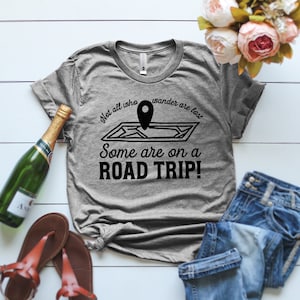 Not all who wander are lost some are on road trip t-shirt, Not All Those Who Wander Shirt, Wander Womens T-Shirt, Mountains Womans Shirt