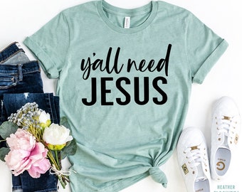 Y'all Need Jesus Shirt, Cute Jesus Shirt, Shirts with Sayings, Funny Christian Tee, Southern Girl t-shirt, Christmas Shirt, Faith T-Shirt