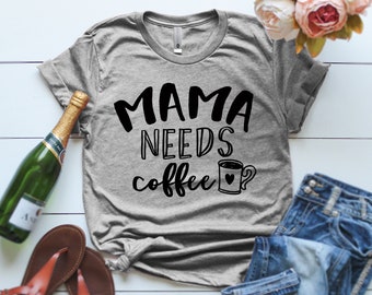 Mama Needs Some Coffee Mama Needs Coffee Shirt I Need My Coffee Shirt for Mom Funny Mom Shirt Mother's Day Gift Momma needs coffee