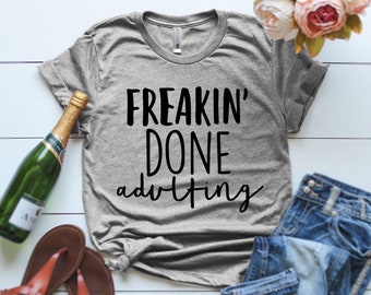 Freakin Done Adulting T-Shirt Freakin Done Adulting Womens Shirt Womens Day Gift Freaking Done Adulting Black Shirt Printed on Demand