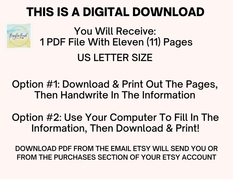 May include: A digital download for an eleven-page printable PDF document. The document is US Letter size and can be printed and filled out by hand or on a computer. The text on the image reads: "This is a digital download. You will receive: 1 PDF file with eleven (11) pages. US Letter size. Option #1: Download & print out the pages, then handwrite in the information. Option #2: Use your computer to fill in the information, then download & print! Download PDF from the email Etsy will send you or from the purchases section of your Etsy account."
